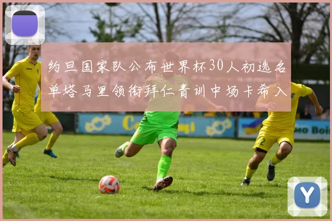 约旦国家队公布世界杯30人初选名单塔马里领衔拜仁青训中场卡希入选